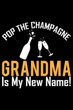 Paperback Pop The Champagne Grandma Is My New Name: Grandparent's Day Journal Notebook Gifts, Funny Grandpa & Grandma Notebook Journal, Grandmother & Grandfathe Book