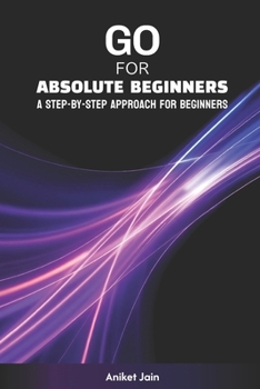 Paperback Go for Absolute Beginners: A Step-by-Step Approach for Beginners Book