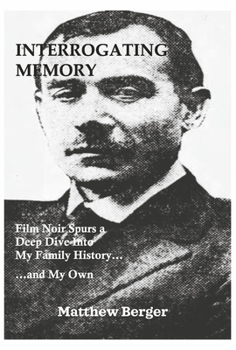 Hardcover Interrogating Memory: Film Noir Spurs a Deep Dive Into My Family History...and My Own Book
