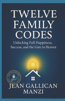 TWELVE FAMILY CODES: Unlocking Full Happiness, Success, and the Gate to Heaven