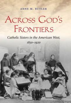 Misc. Across God's Frontiers: Catholic Sisters in the American West, 1850-1920 Book