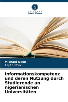 Informationskompetenz und deren Nutzung durch Studierende an nigerianischen Universitäten (German Edition)
