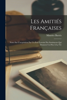 Paperback Les amitiés françaises; notes sur l'acquisition par un petit Lorrain des sentiments qui donnent un prix à la vie [French] Book