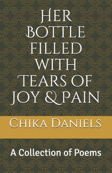 Her Bottle filled with Tears of Joy & Pain: A Collection of Poems