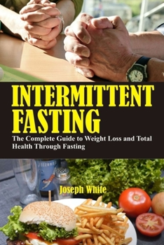Paperback Intermittent Fasting: The Complete Guide to Weight Loss and Total Health Through Fasting Book