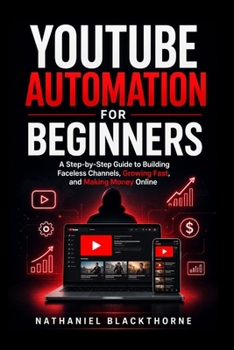 Paperback YouTube Automation for Beginners: A Step-by-Step Guide to Building Faceless Channels, Growing Fast, and Making Money Online Book
