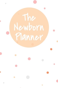 Paperback The Newborn Planner: 60 Day Baby Logbook for Newborn Babies White with Pastel Dots - Diaper, Sleep and Feeding Log, Child Milestones, Docto Book