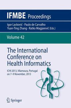 The International Conference on Health Informatics: ICHI 2013, Vilamoura, Portugal on 7-9 November, 2013 - Book #42 of the IFMBE Proceedings