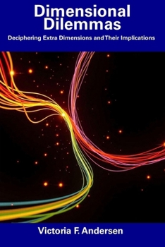 Paperback Dimensional Dilemmas: Deciphering Extra Dimensions and Their Implications Book