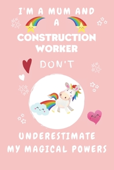 I'm A Mum And A Construction Worker Don't Underestimate My Magical Powers: Perfect Gag Gift For A Truly Magical Mother and Construction Worker | Blank ... 6 x 9 Format | Office | Humour and Banter