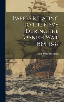 Hardcover Papers Relating to the Navy During the Spanish War, 1585-1587 Book
