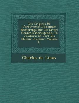 Paperback Les Origines De L'orfévrerie Cloisonnée: Recherches Sur Les Divers Genres D'incrustation, La Joaillerie Et L'art Des Métaux Précieux, Volume 3... [French] Book