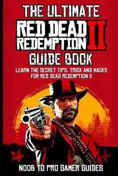 Paperback The Ultimate Red Dead Redemption 2 Guide Book: Learn the Secrets, Tips, Tricks and Hacks for Red Dead Redemption 2 Book