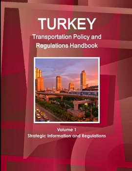 Paperback Turkey Transportation Policy and Regulations Handbook Volume 1 Strategic Information and Regulations Book