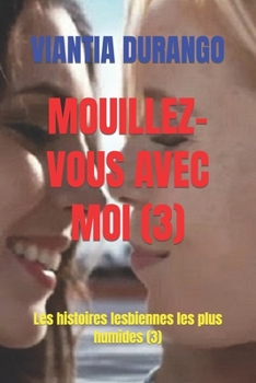 Paperback Mouillez-Vous Avec Moi (3): Les histoires lesbiennes les plus humides (3) [French] Book