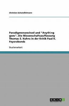 Paperback Paradigmenwechsel und "Anything goes". Die Wissenschaftsauffassung Thomas S. Kuhns in der Kritik Paul K. Feyerabends [German] Book