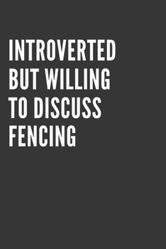 Introverted But Willing To Discuss Fencing Notebook: Gift For Fencing Lover, Lined Journal, 120 Pages, 6 x 9, Matte Finish