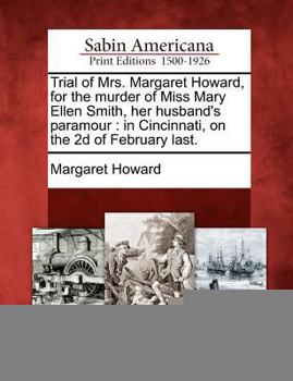 Paperback Trial of Mrs. Margaret Howard, for the Murder of Miss Mary Ellen Smith, Her Husband's Paramour: In Cincinnati, on the 2D of February Last. Book