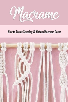 Paperback Macrame: How to Create Stunning & Modern Macrame Decor: Step-by-Step Tutorials Book