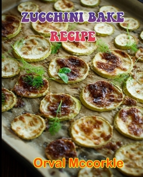 Paperback Zucchini Bake Recipe: 150 recipe Delicious and Easy The Ultimate Practical Guide Easy bakes Recipes From Around The World zucchini bake cook Book