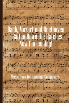 Bach Mozart and Beethoven Batten Down The Hatches Now I'm Coming: Sheet music book DIN-A5 with 100 pages of empty staves for music students and composers to note music and melodies