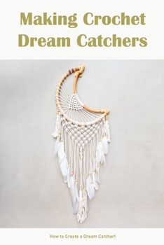 Paperback Making Crochet Dream Catchers: How to Create a Dream Catcher! Book