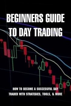 Paperback Beginners Guide To Day Trading: How To Become A Successful Day Trader With Strategies, Tools, & More: Crypto Day Trading Tools Book