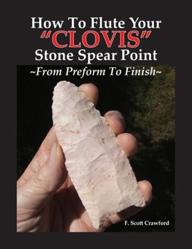 Paperback How To Flute Your "CLOVIS" Stone Spear Point From Preform To Finish Book