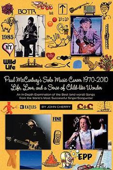 Paperback Paul McCartney's Solo Music Career 1970-2010, Life, Love, and a Sense of Child-Like Wonder, an In-Depth Examination of the Best (and Worst) Songs from Book