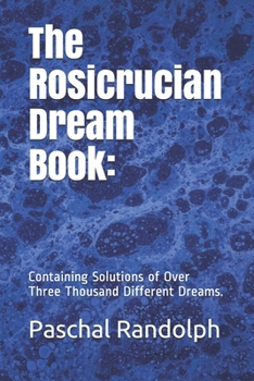 The Rosicrucian Dream Book:: Containing Solutions of Over Three Thousand Different Dreams.