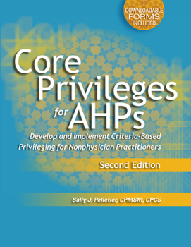 Paperback Core Privileges for Ahps, Second Edition: Develop and Implement Criteria-Based Privileging for Nonphysician Practitioners Book