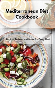 Hardcover Mediterranean Diet Cookbook: Recipes To Love and Share for Every Meal Book