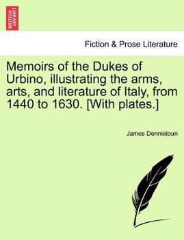 Paperback Memoirs of the Dukes of Urbino, illustrating the arms, arts, and literature of Italy, from 1440 to 1630. [With plates.] Vol. II. Book