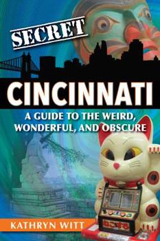 Paperback Secret Cincinnati: A Guide to the Weird, Wonderful, and Obscure Book