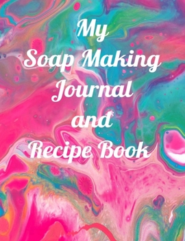 Soap Making Journal And Recipe Book:  8"x11" 120 Page Notebook For your Favorite Soaps