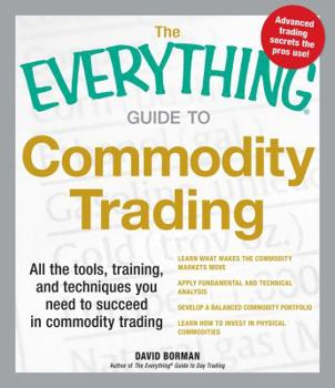Paperback The Everything Guide to Commodity Trading: All the Tools, Training, and Techniques You Need to Succeed in Commodity Trading Book