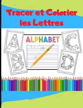 Paperback Tracer et Colorier les Lettres: 3 activités pour apprendre les lettres de l'alphabet: tracer, colorier l'alphabet sous forme de mandala et colorier l' [French] Book