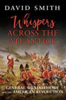 Hardcover Whispers Across the Atlantick: General William Howe and the American Revolution Book