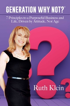 Hardcover Generation Why Not?(r): 7 Principles to a Purposeful Business and Life, Driven by Attitude, Not Age Book