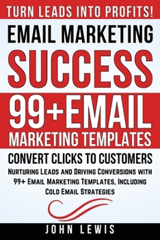 Email Marketing Success: Nurturing Leads and Driving Conversions with 99+ Email Marketing Templates, Including Cold Email Strategies (Mastering ... The Ultimate Toolkit for Success)