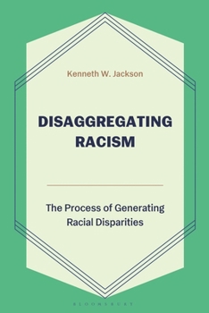 Disaggregating Racism: The Process of Generating Racial Disparities