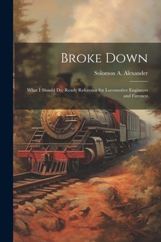 Paperback Broke Down: What I Should Do: Ready Reference for Locomotive Engineers and Firemen Book