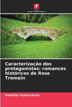 Caracterização dos protagonistas: romances históricos de Rose Tremain (Portuguese Edition)