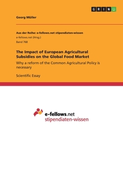 Paperback The Impact of European Agricultural Subsidies on the Global Food Market: Why a reform of the Common Agricultural Policy is necessary Book