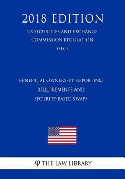 Paperback Beneficial Ownership Reporting Requirements and Security-Based Swaps (Us Securities and Exchange Commission Regulation) (Sec) (2018 Edition) Book
