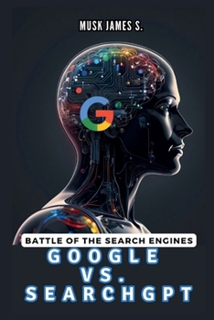 Battle of the Search Engines: GOOGLE VS. SEARCHGPT: An In-Depth Comparison of AI-Powered Innovation, Market Dominance, and the Redefinition of Our Digital Lives (Tech, AI, Gadget UPDATES)