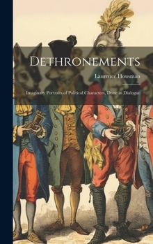 Hardcover Dethronements; Imaginary Portraits of Political Characters, Done in Dialogue Book
