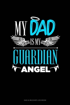 Paperback My Dad Is My Guardian Angel: Gas & Mileage Log Book