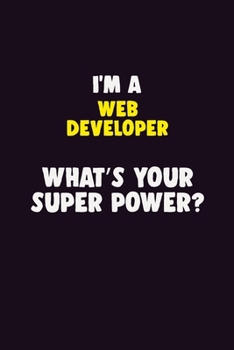 I'M A Web Developer, What's Your Super Power?: 6X9 120 pages Career  Notebook Unlined  Writing Journal