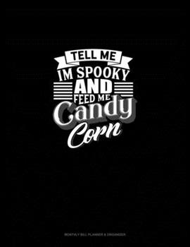 Paperback Tell Me I'm Spooky and Feed Me Candy Corn: Monthly Bill Planner & Organizer Book